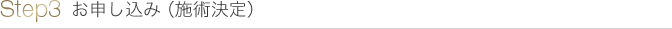 Step3 お申し込み(施術決定)
